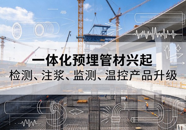 富民一体化管材产品兴起，声测注浆一体管、多功能预埋管应用增多